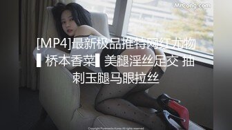 [MP4]最新极品推特网红尤物▌桥本香菜▌美腿淫丝足交 抽刺玉腿马眼拉丝