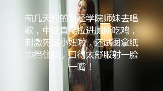 前几天约的财经学院师妹去唱歌，中途直接拉进厕所吃鸡，刺激死这小妞啦，还试图拿纸巾挡住脸，口得太舒服射一脸一嘴！