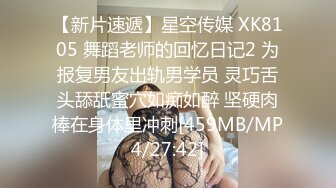 【新片速遞】星空传媒 XK8105 舞蹈老师的回忆日记2 为报复男友出轨男学员 灵巧舌头舔舐蜜穴如痴如醉 坚硬肉棒在身体里冲刺[459MB/MP4/27:42]