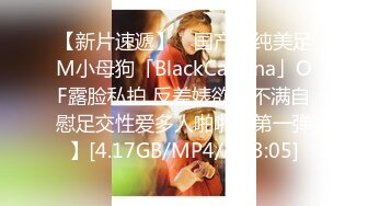 【新片速遞】 ✨国产清纯美足M小母狗「BlackCatluna」OF露脸私拍 反差婊欲求不满自慰足交性爱多人啪啪【第一弹】[4.17GB/MP4/1:33:05]