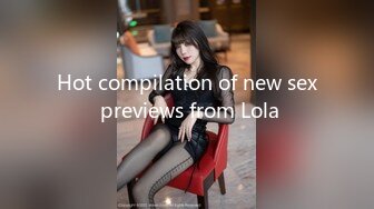 Hot compilation of new sex previews from Lola