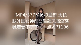 [MP4/577M]6/9最新 大长腿外围女神前凸后翘风骚淫荡喊着受不了了快一点VIP1196