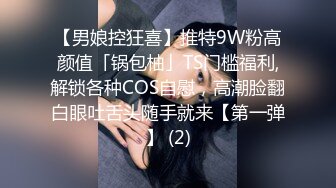 【男娘控狂喜】推特9W粉高颜值「锅包柚」TS门槛福利,解锁各种COS自慰，高潮脸翻白眼吐舌头随手就来【第一弹】 (2)