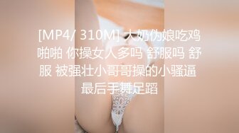 [MP4/ 310M] 大奶伪娘吃鸡啪啪 你操女人多吗 舒服吗 舒服 被强壮小哥哥操的小骚逼 最后手舞足蹈