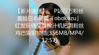 【新片速遞】  ✨P站百万粉丝露脸日本网黄「obokozu」红发玩偶变身榨汁机把男粉丝鸡巴狠狠抽插[356MB/MP4/12:57]