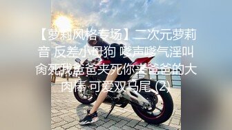 【萝莉风格专场】二次元萝莉音 反差小母狗 嗲声嗲气淫叫肏死我爸爸夹死你夹爸爸的大肉棒 可爱双马尾 (2)