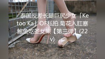 ✨泰国反差长腿巨尻少女「Ketoo Ka」OF私拍 菊花入肛塞鲍鱼吃圣女果【第三弹】(22v)