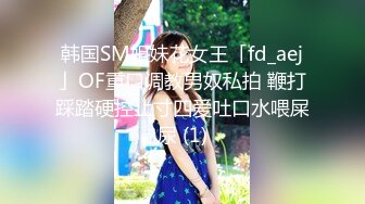 韩国SM姐妹花女王「fd_aej」OF重口调教男奴私拍 鞭打踩踏硬控止寸四爱吐口水喂屎尿 (1)