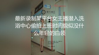 最新录制某平台女主播潜入洗浴中心偷拍上班时间貌似没什么年轻的白领