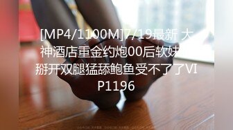 [MP4/1100M]7/19最新 大神酒店重金约炮00后软妹子掰开双腿猛舔鲍鱼受不了了VIP1196