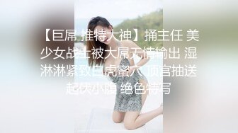 【巨屌 推特大神】捅主任 美少女战士被大屌无情输出 湿淋淋紧致白虎蜜穴 顶宫抽送起伏小腹 绝色特写