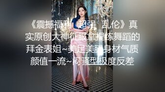 《震撼福利✿超强✿乱伦》真实原创大神征服拿捏练舞蹈的拜金表姐~美足美腿身材气质颜值一流~闷骚型极度反差