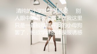 清纯的小学妹才是最爱❤️别人眼中的班长学霸？在我这里只是一条被彻底开发的小母狗罢了，纯欲学妹的体操服诱惑！