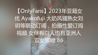 【OnlyFans】2023年亚籍女优 Ayakofuji 大奶风骚熟女刘玥等联动订阅，拍摄性爱订阅视频 女伴有白人也有亚洲人双女接吻 86