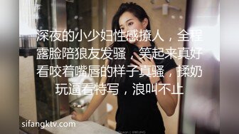 深夜的小少妇性感撩人，全程露脸陪狼友发骚，笑起来真好看咬着嘴唇的样子真骚，揉奶玩逼看特写，浪叫不止