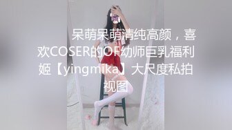 ⚫️⚫️呆萌呆萌清纯高颜，喜欢COSER的OF幼师巨乳福利姬【yingmika】大尺度私拍视图