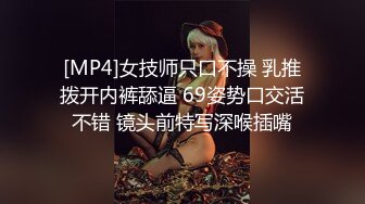 [MP4]女技师只口不操 乳推拨开内裤舔逼 69姿势口交活不错 镜头前特写深喉插嘴