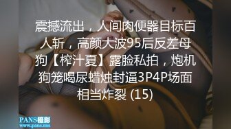 震撼流出，人间肉便器目标百人斩，高颜大波95后反差母狗【榨汁夏】露脸私拍，炮机狗笼喝尿蜡烛封逼3P4P场面相当炸裂 (15)