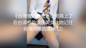 《台湾情侣泄密》台男搞上了在台读书的重庆美女让她记住台湾肉棒的滋味 (2)