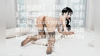 【新片速遞】  《精品㊙️福利》笑容甜美抖音反差婊极品巨乳女神【buckycloud】不健康自拍视图流出罕见露逼私处和奶子一样极品[663M/MP4/15:26]