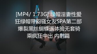 [MP4/ 1.73G] 绿帽淫妻性爱狂绿帽带闷骚女友SPA第二部 爆裂黑丝蝴蝶逼体验无套骑乘疯狂中出 内射篇