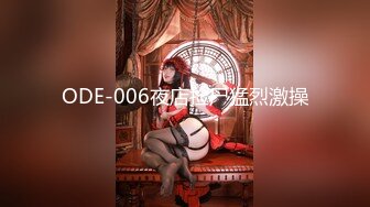 ODE-006夜店捡尸猛烈激操