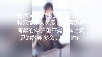 性福又烦恼的妈妈 儿子去学校只能用大黄瓜 回来看妈妈陶醉的样子 射在妈妈脸上满足的微笑 多么美好的时刻