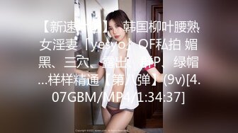 【新速片遞】✨韩国柳叶腰熟女淫妻「yesyo」OF私拍 媚黑、三穴、露出、群P、绿帽…样样精通【第八弹】(9v)[4.07GBM/MP4/1:34:37]