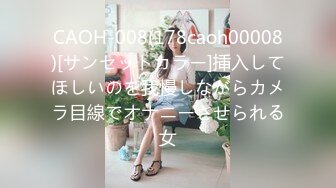 CAOH-008(178caoh00008)[サンセットカラー]挿入してほしいのを我慢しながらカメラ目線でオナニーさせられる女