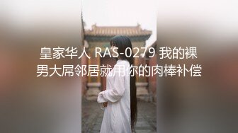 皇家华人 RAS-0279 我的裸男大屌邻居就用你的肉棒补偿