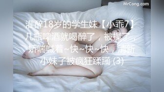 灌醉18岁的学生妹【小乖7】几瓶啤酒就喝醉了，被操了，娇喘喊着~快~快~快，清新小妹子被疯狂蹂躏 (3)