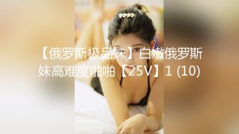 【俄罗斯极品妹】白嫩俄罗斯妹高难度啪啪【25V】1 (10)