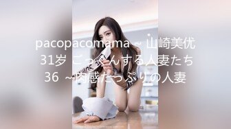 pacopacomama ~ 山崎美优 31岁 ごっくんする人妻たち36 ～肉感たっぷりの人妻