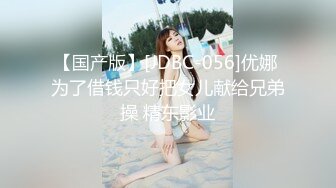 【国产版】[JDBC-056]优娜 为了借钱只好把女儿献给兄弟操 精东影业