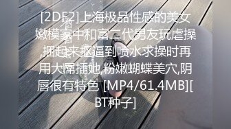 [2DF2]上海极品性感的美女嫩模家中和富二代男友玩虐操,捆起来抠逼到喷水求操时再用大屌插她,粉嫩蝴蝶美穴,阴唇很有特色 [MP4/61.4MB][BT种子]