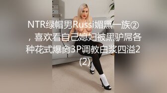 NTR绿帽男Russi媚黑一族②，喜欢看自己媳妇被黑驴屌各种花式爆肏3P调教白浆四溢2 (2)