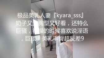 极品美乳人妻『kyara_sss』奶子又大胸型又好看，还特么巨骚，被操的时候喜欢说淫语，巨顶！美乳丰臀超反差9