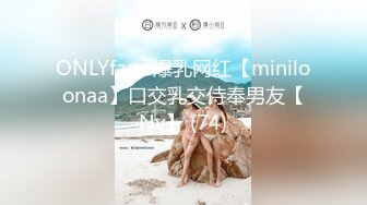 ONLYfans 爆乳网红【miniloonaa】口交乳交侍奉男友【Nv】 (74)