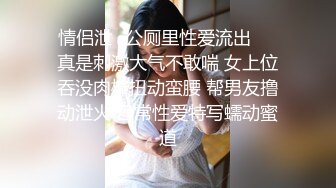 情侣泄✿公厕里性爱流出❤️真是刺激大气不敢喘 女上位吞没肉棒扭动蛮腰 帮男友撸动泄火 日常性爱特写蠕动蜜道