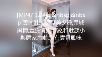 [MP4/ 1.04G]&nbsp;&nbsp;雲南壯族短發美少婦,異域風情,壹臉俏皮可愛,和壯族小夥居家啪啪,別有壹番風味