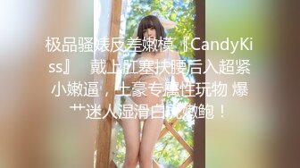 极品骚婊反差嫩模『CandyKiss』✿戴上肛塞扶腰后入超紧小嫩逼，土豪专属性玩物 爆艹迷人湿滑白虎嫩鲍！