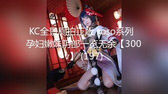 KC全景厕拍正版 soso系列  孕妇嫩妹阴部一览无余【300v】 (197)