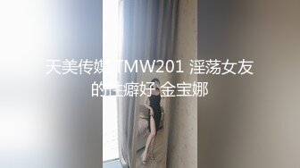 天美传媒 TMW201 淫荡女友的性癖好 金宝娜