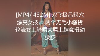 [MP4/ 432M] 双飞极品粉穴漂亮女技师 两个无毛小骚货轮流女上骑乘大屌上肆意扭动腰肢