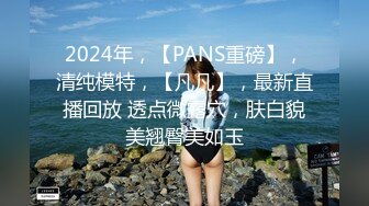 2024年，【PANS重磅】，清纯模特，【凡凡】，最新直播回放 透点微露穴，肤白貌美翘臀美如玉