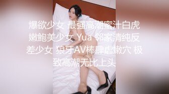 爆欲少女 最强高潮蜜汁白虎嫩鲍美少女 Yua 邻家清纯反差少女 狼牙AV棒肆虐嫩穴 极致高潮无比上头