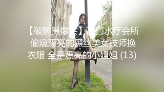 【破解摄像头】高档水疗会所 偷窥漂亮的黑丝美女技师换衣服 全是漂亮的小姐姐 (13)