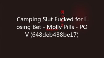 Camping Slut Fucked for Losing Bet - Molly Pills - POV (648deb488be17)