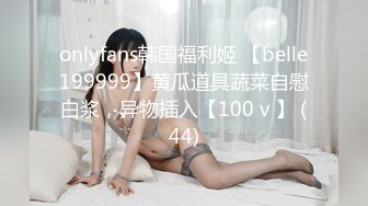 onlyfans韩国福利姬 【belle199999】黄瓜道具蔬菜自慰白浆，异物插入【100 v 】 (44)