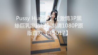 Pussy Hunter】【激情3P黑絲巨乳家政婦】高清1080P原版首发【 PS017】